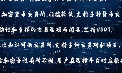 目前，许多主流加密货币交易所和平台都支持USDT（Tether）交易。以下是一些常见的平台：

1. **币安（Binance）**：全球最大的加密货币交易所之一，提供多个交易对及多种交易服务。

2. **火币（Huobi）**：一家总部位于新加坡的交易所，支持多种数字资产和交易对。

3. **OKEx**：提供多种数字资产的交易和金融产品的交易平台。

4. **Coinbase**：一个用户友好的平台，尤其在美国受欢迎，也支持USDT的交易。

5. **Bittrex**：支持多种数字货币的交易，交易对选择丰富。

6. **KuCoin**：一个相对新兴的交易所，提供多种小众币种的交易。

7. **Kraken**：一家老牌的加密货币交易所，门槛较低，支持多种货币交易。

8. **Bitfinex**：因其高流动性和多样的交易选项而闻名，支持USDT。

9. **Gate.io**：一个较早推出和认可的交易所，支持多种交易对和项目。

不同平台的手续费、交易体验和安全性有所不同，用户在选择平台时应根据自身需求进行比较和考量。