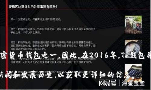 截至我最后的知识更新（2023年10月），TP钱包（TokenPocket）是在2018年左右获得广泛关注的加密货币钱包之一。因此，在2016年，TP钱包并没有推出。TP钱包最初旨在为用户提供一个方便管理各种加密资产的平台，并支持多种区块链网络。

如果你对TP钱包或其他加密货币钱包在2016年的发展状况有更深入的兴趣，可以查阅相关的行业新闻和发展历史，以获取更详细的信息。