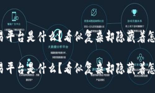 区块链交易平台是什么？看似复杂却隐藏着怎样的秘密？

区块链交易平台是什么？看似复杂却隐藏着怎样的秘密？