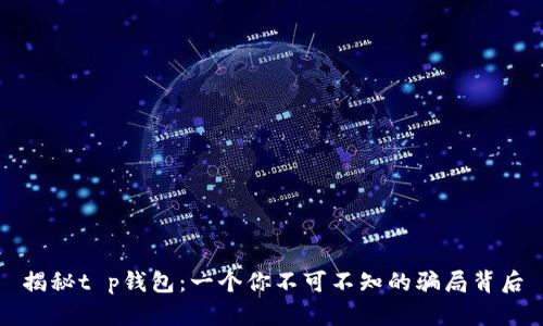 揭秘t p钱包:一个你不可不知的骗局背后