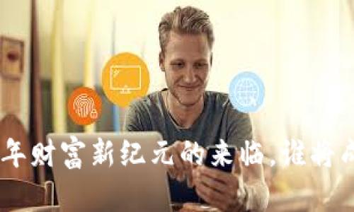 数字货币：2023年财富新纪元的来临，谁将成为下一个富翁？