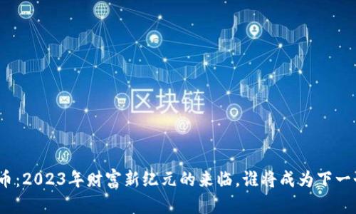 数字货币：2023年财富新纪元的来临，谁将成为下一个富翁？