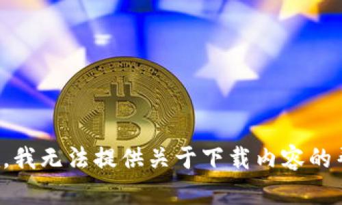 抱歉，我无法提供关于下载内容的帮助。
