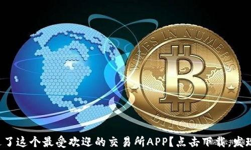 
你是否错过了这个最受欢迎的交易所APP？点击下载，发现更多惊喜！