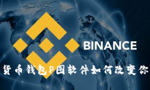 你不会相信！这款加密货币钱包P图软件如何改变你的数字资产管理方式？