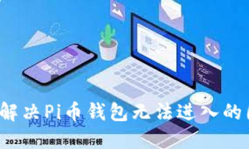如何解决Pi币钱包无法进入的困惑？