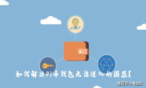 如何解决Pi币钱包无法进入的困惑？
