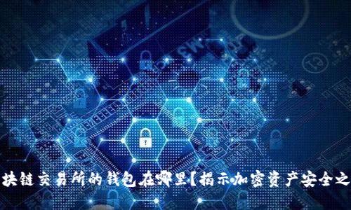 区块链交易所的钱包在哪里？揭示加密资产安全之道