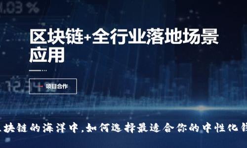 在区块链的海洋中，如何选择最适合你的中性化钱包？