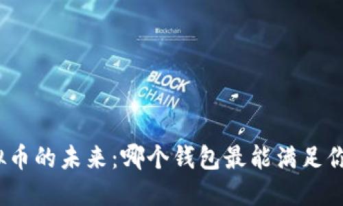 体验虚拟币的未来:哪个钱包最能满足你的需求?