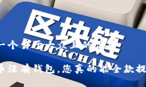 思考一个易于大众且的优质
虚拟币没有钱包,您真的能全款提现吗?