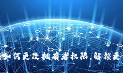 比特派:如何更改拥有者权限,解锁更多功能?