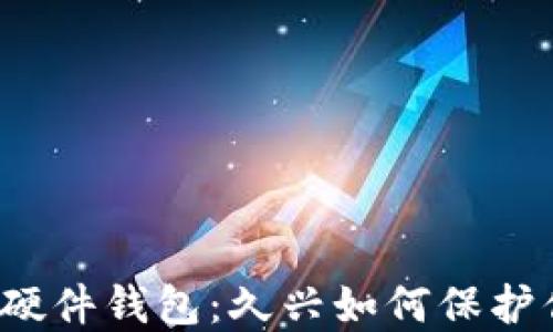 
解密加密货币硬件钱包：久兴如何保护你的数字资产？