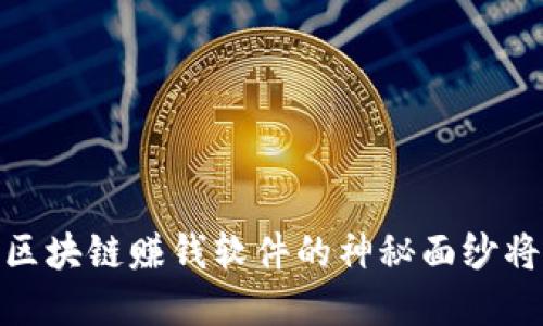 “掌握未来:区块链赚钱软件的神秘面纱将如何揭开?”