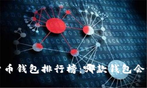 2023年数字货币钱包排行榜：哪款钱包会让你事半功倍？