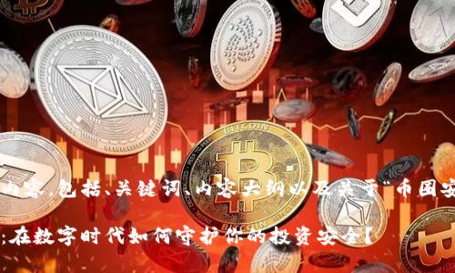 下面是您所要求的内容，包括、关键词、内容大纲以及关于“币圈安全吗”的详细内容：

币圈的前景与危机：在数字时代如何守护你的投资安全？