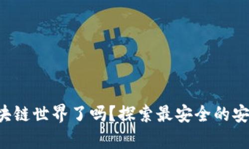 你准备好进入区块链世界了吗？探索最安全的安卓钱包下载之旅！