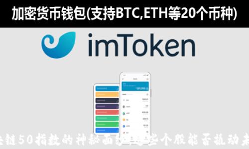 
揭开区块链50指数的神秘面纱：这些个股能否撬动未来财富？