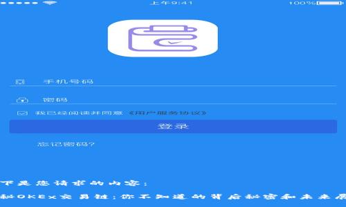 以下是您请求的内容:
揭秘OKEx交易链:你不知道的背后秘密和未来展望
