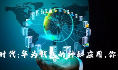 数字货币新时代:华为钱包的神秘应用,你准备好了吗?