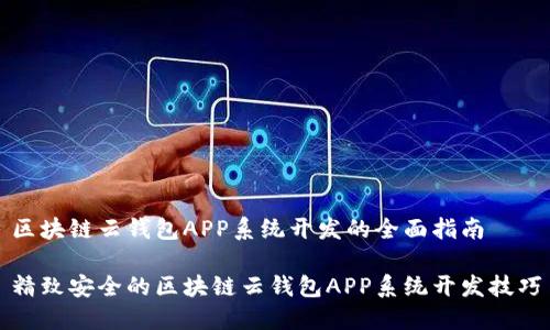 区块链云钱包APP系统开发的全面指南

精致安全的区块链云钱包APP系统开发技巧