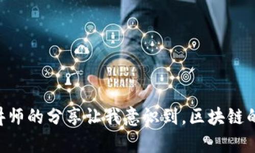 在参加区块链培训后，我对这项技术有了更深入的理解。培训内容涵盖了区块链的基本概念、主要应用以及未来发展趋势。通过实际案例，我认识到区块链不仅限于加密货币，更在金融、物流、医疗等多个领域展现出了巨大的潜力。讲师的分享让我意识到，区块链的去中心化、透明性和不可篡改性是其核心优势。与其他学员的互动讨论也让我拓宽了视野，激发了我对未来区块链技术应用的思考。总的来说，这次培训让我对区块链的未来充满了期待，也激励我在这个领域继续深入学习和探索。