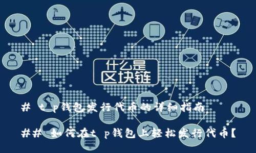 # t p钱包发行代币的详细指南

## 如何在t p钱包上轻松发行代币？