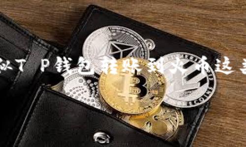 思考一个且的
在这个数字货币迅速发展的时代,用户对于交易速度的关注愈发强烈,特别是在使用类似T P钱包转账到火币这类平台时。那么,什么样的能更好地吸引关注呢?我们来构建一个精准又贴近用户需求的。
优质从T P钱包安全快速转账到火币:您需要知道的一切