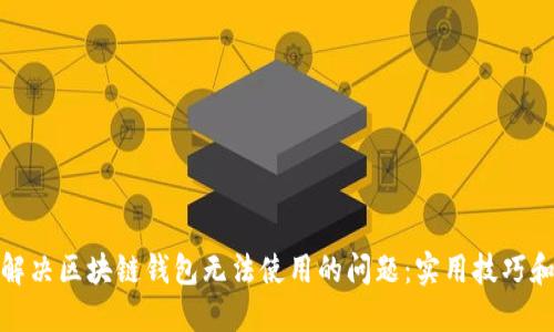 如何解决区块链钱包无法使用的问题：实用技巧和建议