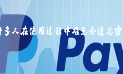 思考一个且的

在如今数字钱包越来越普及的时代，TP钱包作为一款方便的数字资产管理工具，许多人在使用过程中难免会遗忘密码。如果你正面临这一困扰，不必担心，下面的指南将帮助你轻松找回TP钱包密码。

TP钱包密码忘记后如何快速找回：全面解读与实用技巧